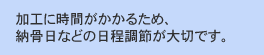 加工に時間がかかるため、納骨日などの日程調節が大切です。