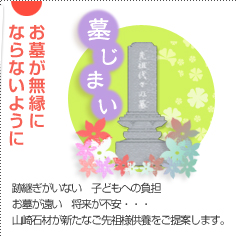 墓じまい　お墓が無縁にならないように - 跡継ぎがいない　子どもへの負担　お墓が遠い　将来が不安・・・　山崎石材が新たなご先祖様供養をご提案します