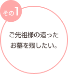 その1 ご先祖様の造ったお墓を残したい。